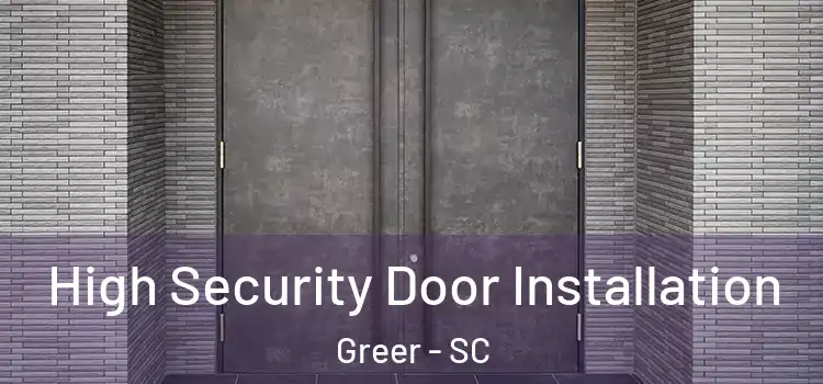  High Security Door Installation Greer - SC